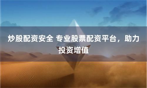 炒股配资安全 专业股票配资平台，助力投资增值