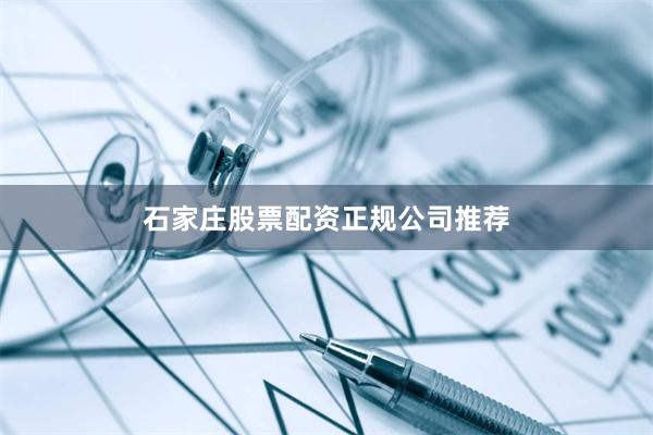 石家庄股票配资正规公司推荐