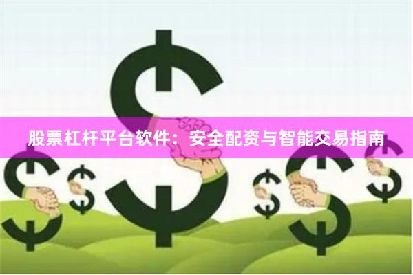 股票杠杆平台软件：安全配资与智能交易指南