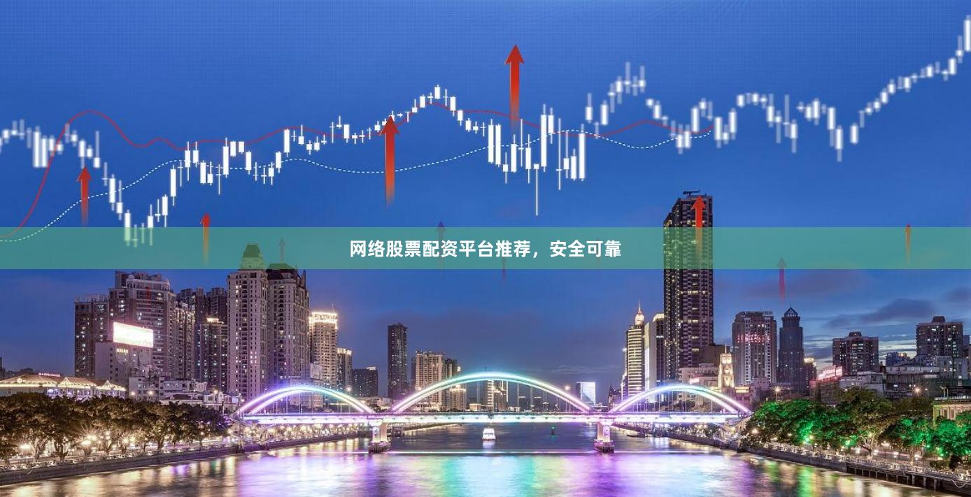 网络股票配资平台推荐，安全可靠