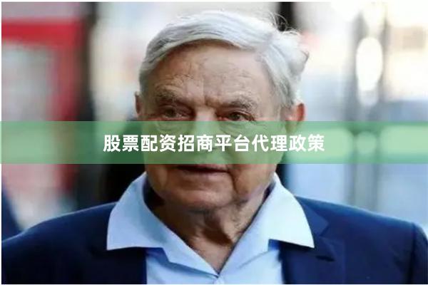 股票配资招商平台代理政策