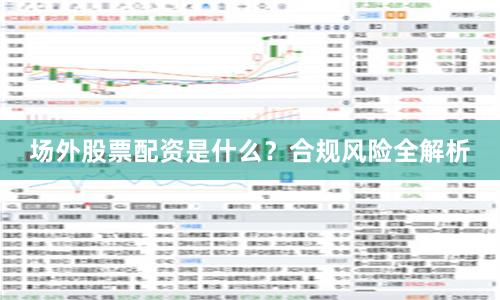 场外股票配资是什么？合规风险全解析
