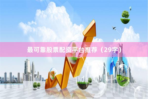 最可靠股票配资平台推荐（29字）