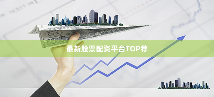 最新股票配资平台TOP荐