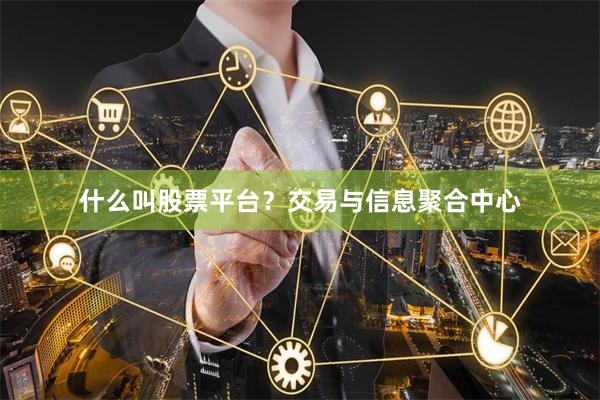 什么叫股票平台？交易与信息聚合中心
